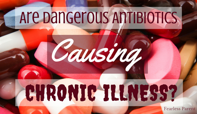 Fearless-Parent_Dangerous-Antibiotics-Causing-Chronic-Illness_Featured3